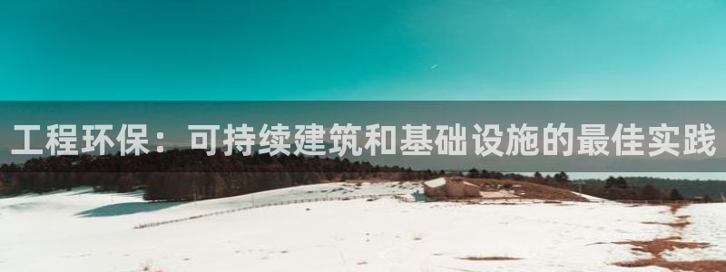 彩名堂官网在线计划：工程环保：可持续