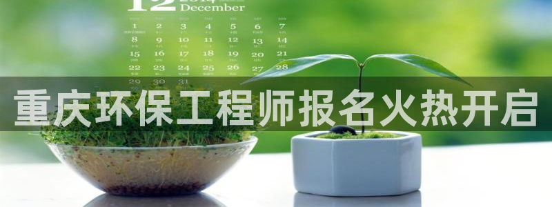 彩名堂不能用了吗：重庆环保工程师报名