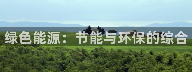 彩名堂官网在线计划怎么不更新了：绿色能源：节能与环保的综合
