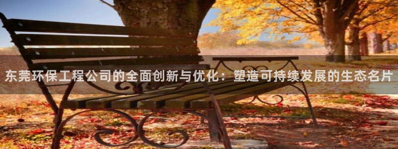 为什么彩名堂今天不能用：东莞环保工程