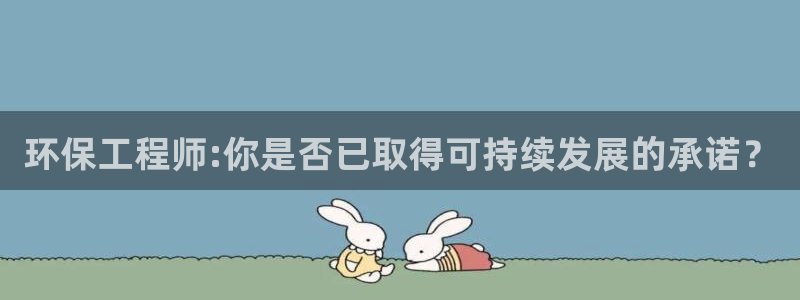 彩名堂怎么选稳定计划：环保工程师:你是否已取得可持续发展的承